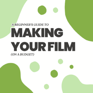 A Beginner’s Guide to Making a Film (on a Budget)